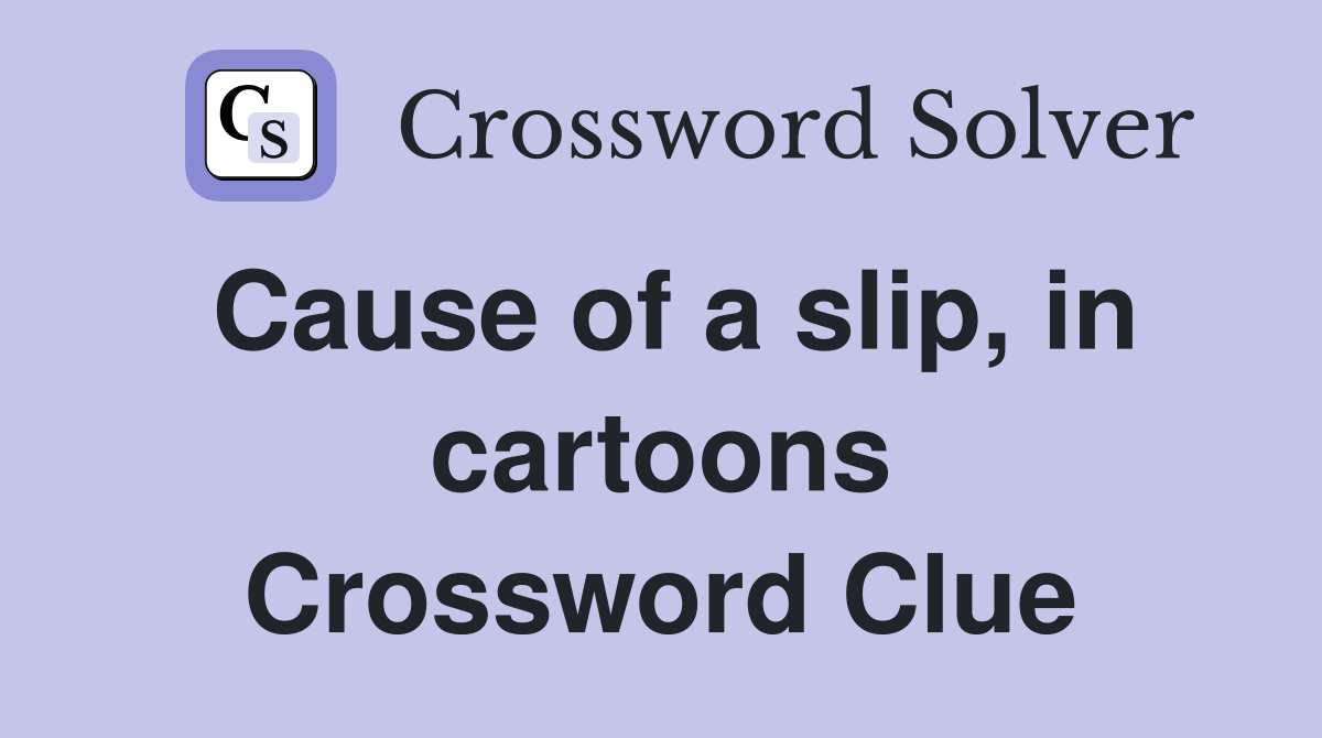 Cause of a slip, in cartoons Crossword Clue Answers Crossword Solver